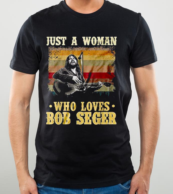 Pretty Just A Woman Who Loves Bob Seger Vintage shirt