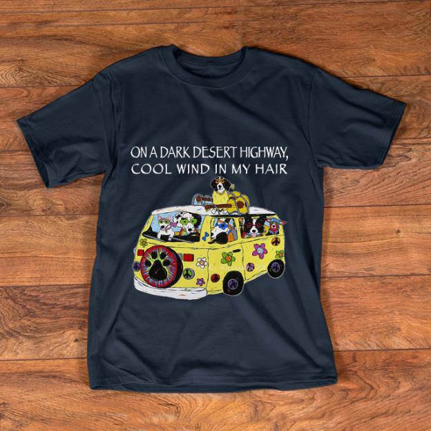 Pretty On A Dark Desert Highway Feel Cool Wind In My Hair Dog Lover shirt