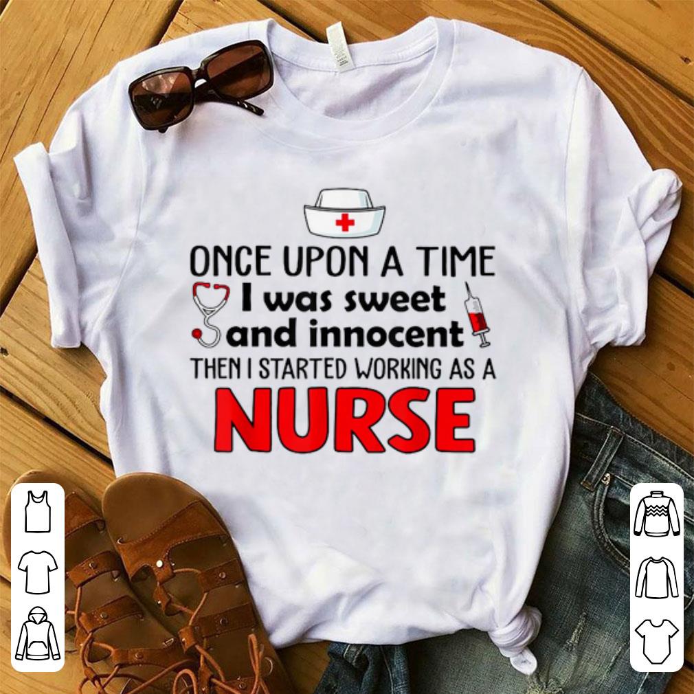 Pretty Once upon a time i was sweet and innocent then i started working as a nurse shirt