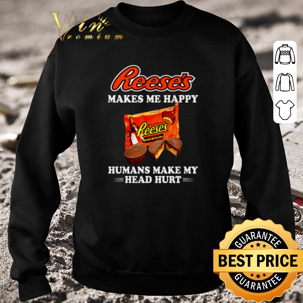 Pretty Reese's makes me happy humans make my head hurt shirt 5 Pretty Reese's makes me happy humans make my head hurt shirt