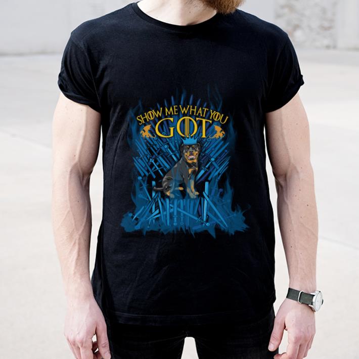 Pretty Show Me What You GOT Rottweiler King Game Of Thrones shirt