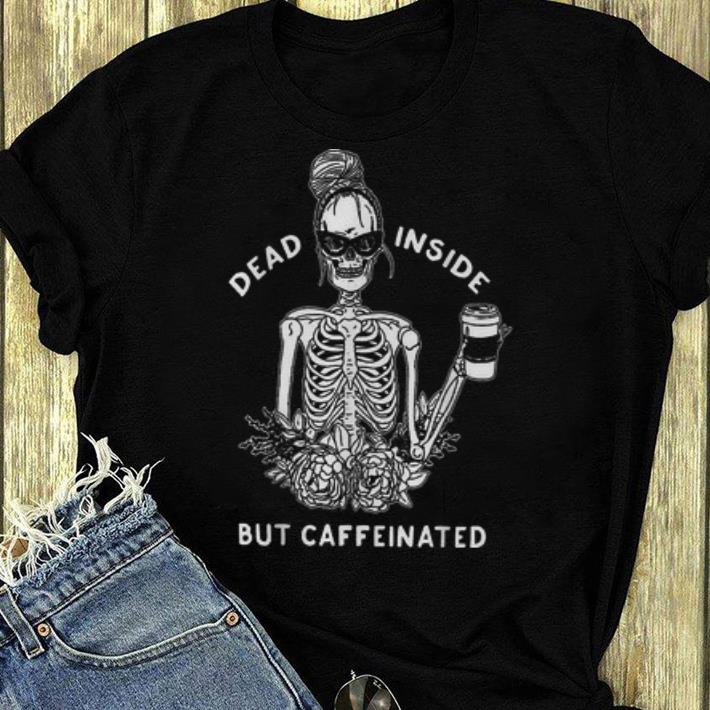 Pretty Skeleton Dead Inside But Caffeinated shirt