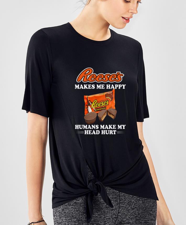 Top Reese's Makes Me Happy Humans Make My Head Hurt shirt