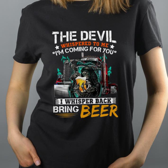 Top The Devil Whispered To Me I Whisper Back Bring Beer shirt