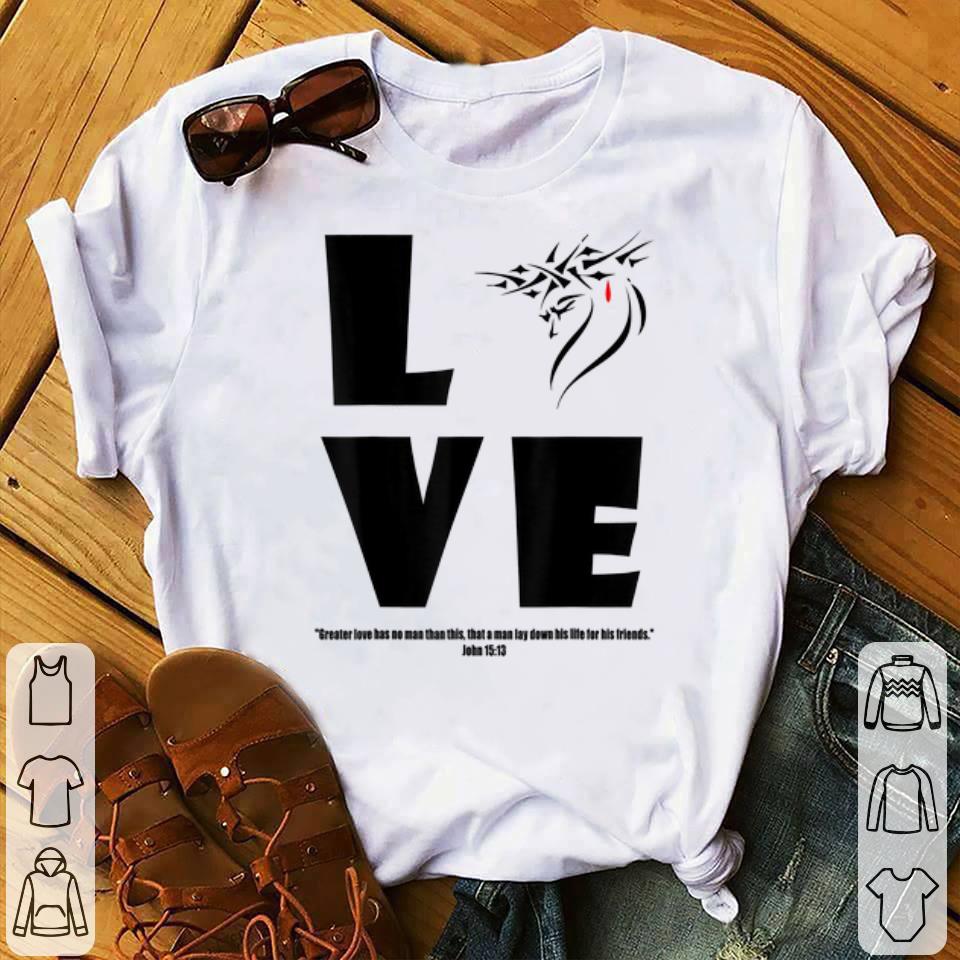 Awesome Christian Jesus Greater Love Has No Man Than This John 15-13 shirt