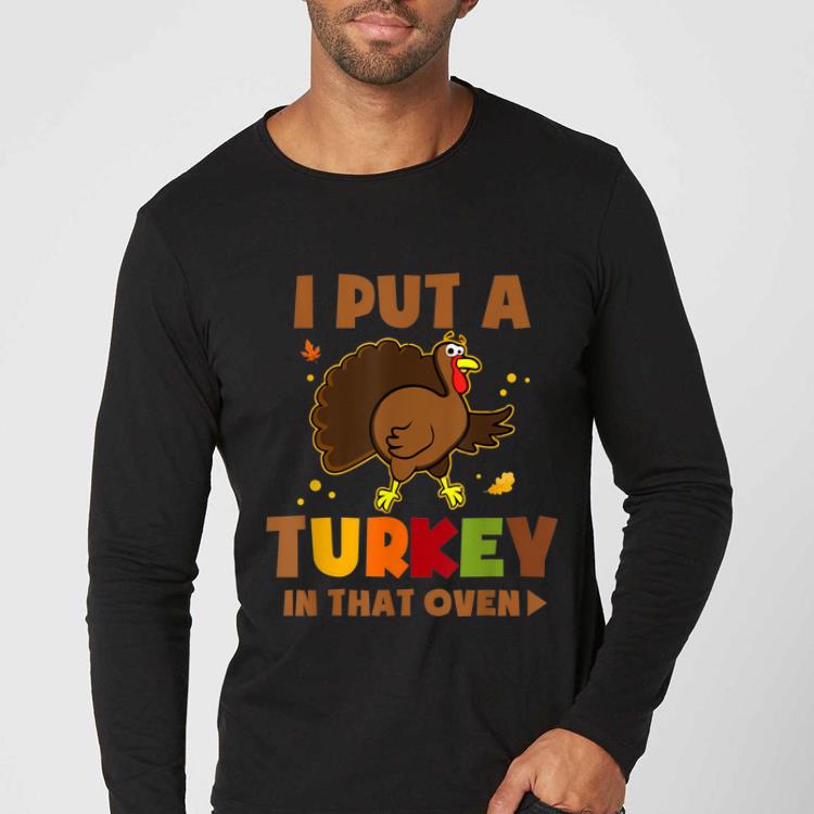 Awesome I Put A Turkey In That Oven Funny Pregnancy Thanksgiving shirt
