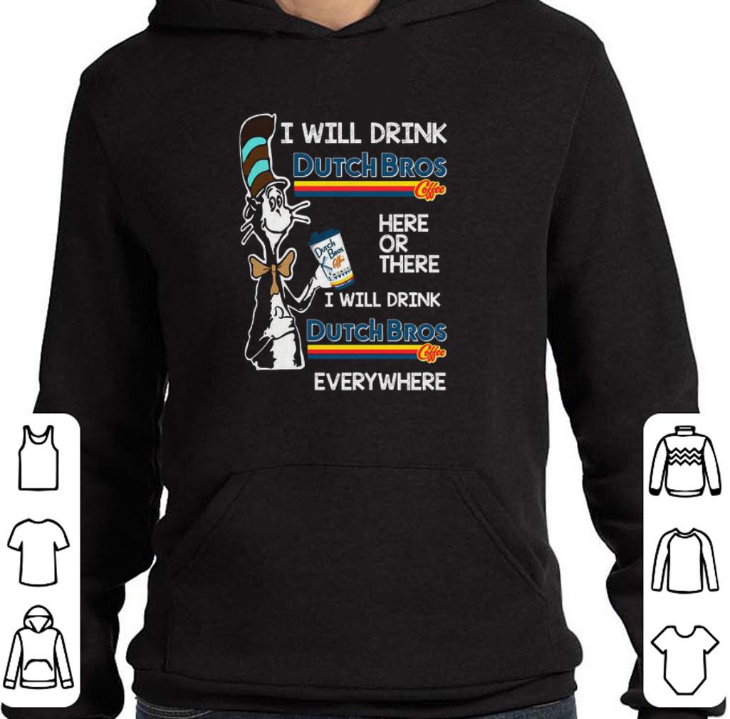 Funny Dr Seuss i will drink Dutch Bros Coffee here or there everywhere shirt