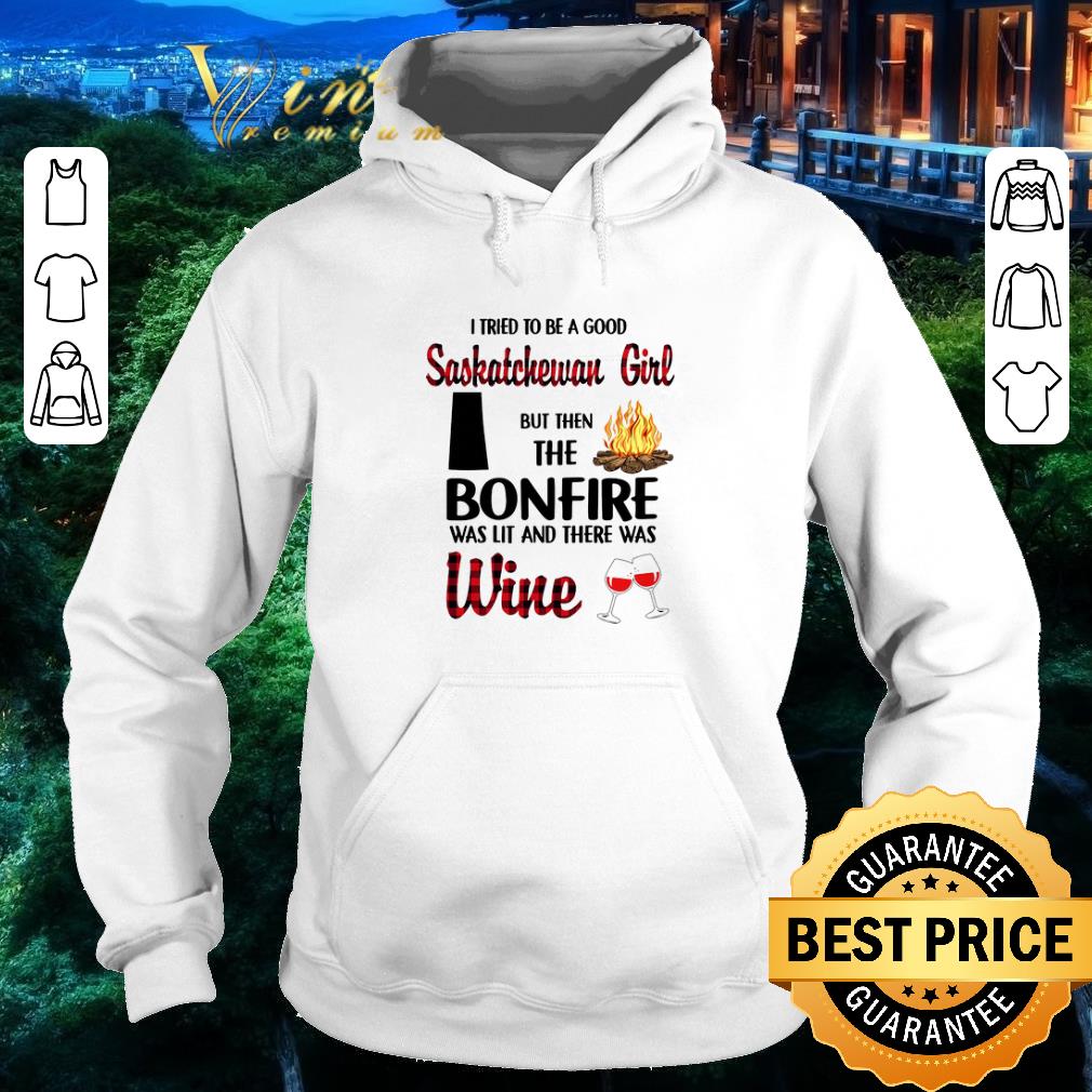 Funny I tried to be a good saskatchewan girl but then the bonfire wine shirt