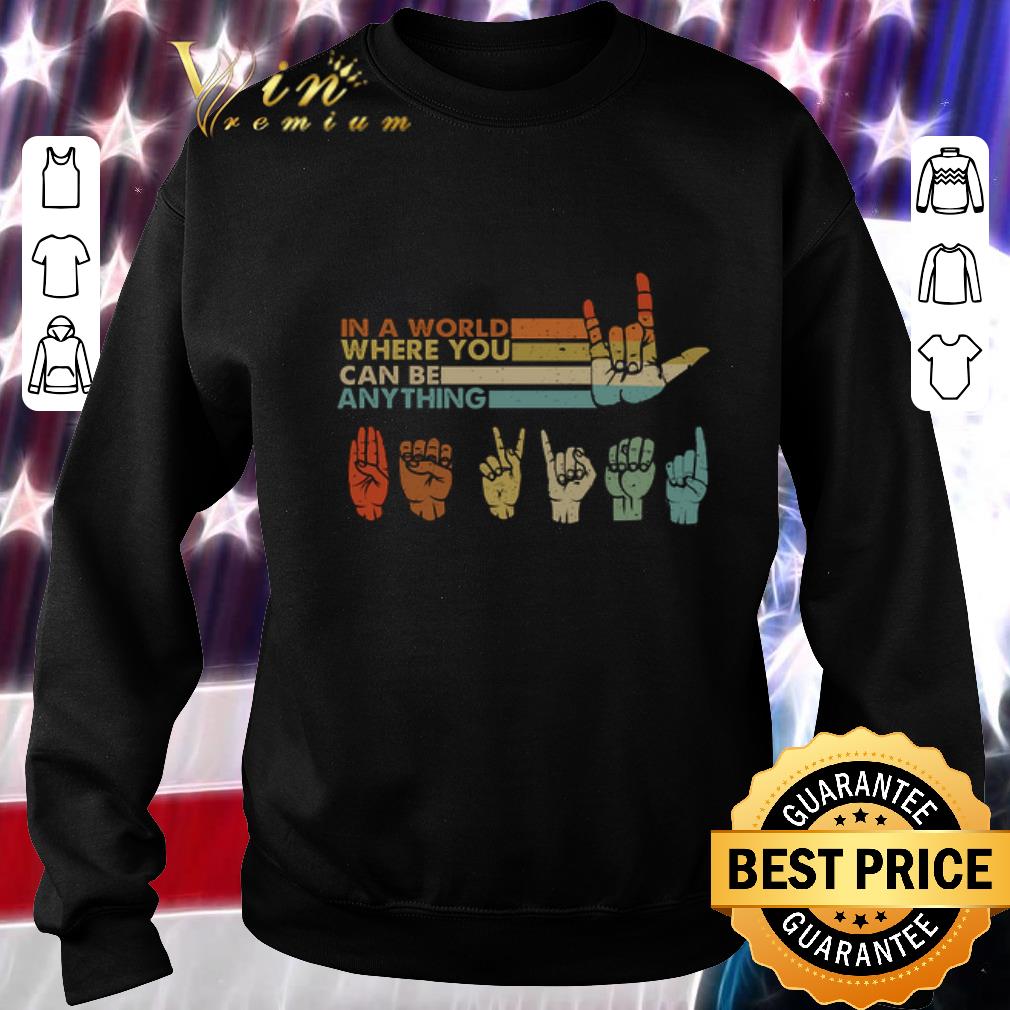 Funny Sign language in a world where you can be anything vintage shirt 5 Funny Sign language in a world where you can be anything vintage shirt