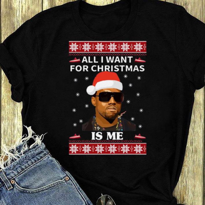 Great All I Want For Christmas Is Me Kanye West Ugly Christmas shirt
