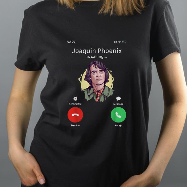 Great Joaquin Phoenix is calling shirt