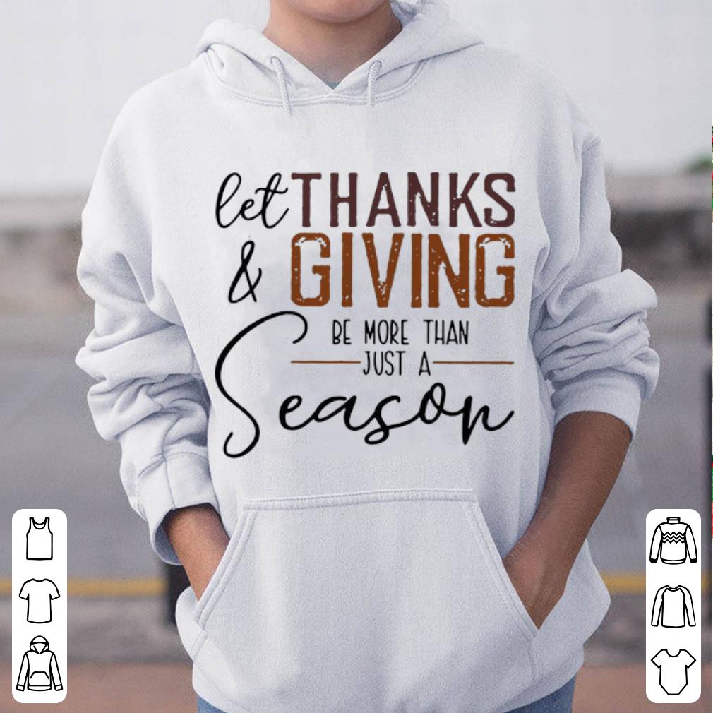 Great Let Thank And Giving Be More Than Just A Season shirt