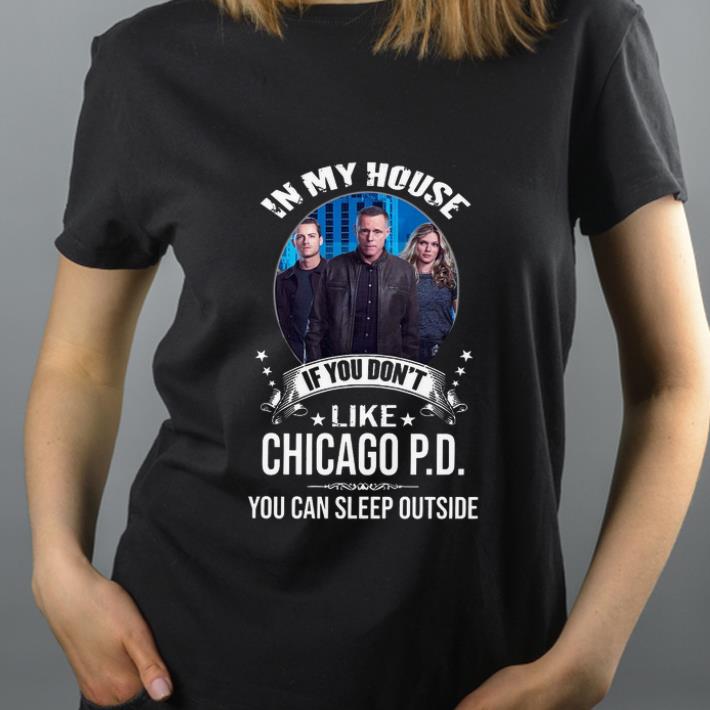 Hot In My House If You Don’t Like Chicago PD You Can Sleep Outside shirt
