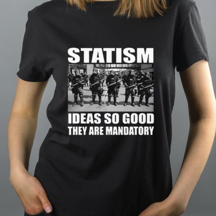 Hot Police Statism Ideas So Good They Are Mandatory shirt