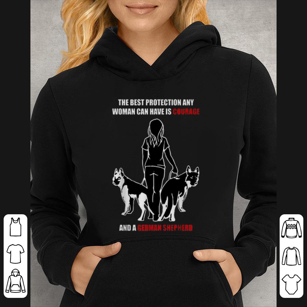 Hot The Best Protection Can Have Is Courage And A German Shepherd shirt
