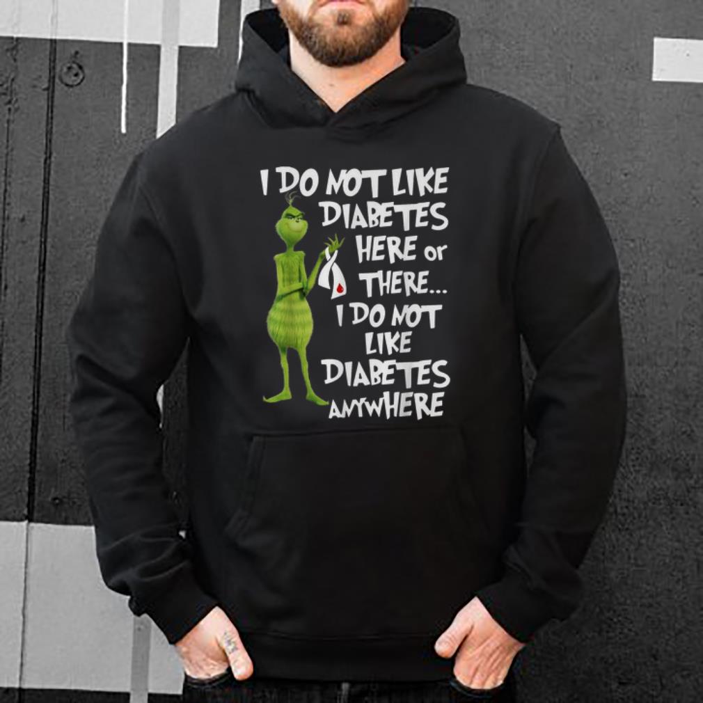 Nice Grinch I Do Not Like Diabetes Here Or There Diabetes Awareness shirt