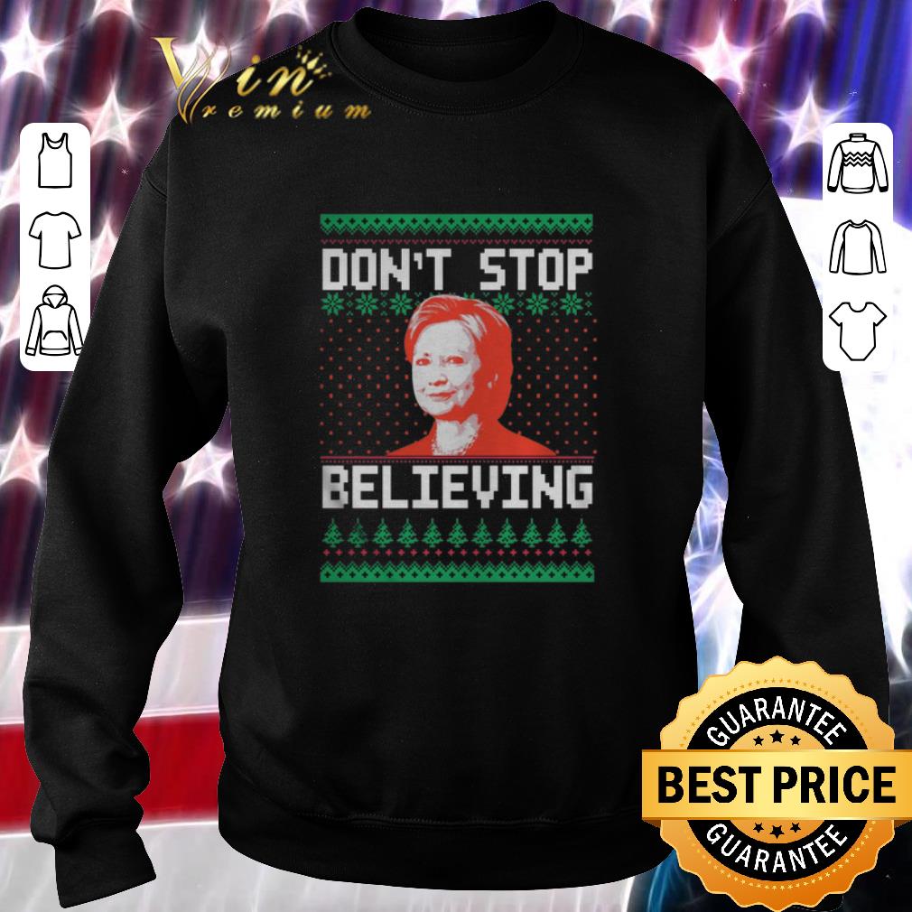 Nice Hillary Clinton don't stop believing ugly Christmas shirt