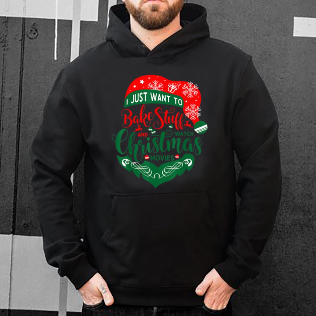 Nice I Just Want To Bake Stuff and Watch Christmas Movies shirt