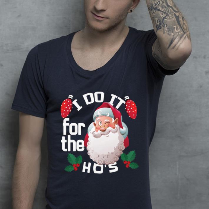 Nice Santa Claus I do it for the Ho’s shirt