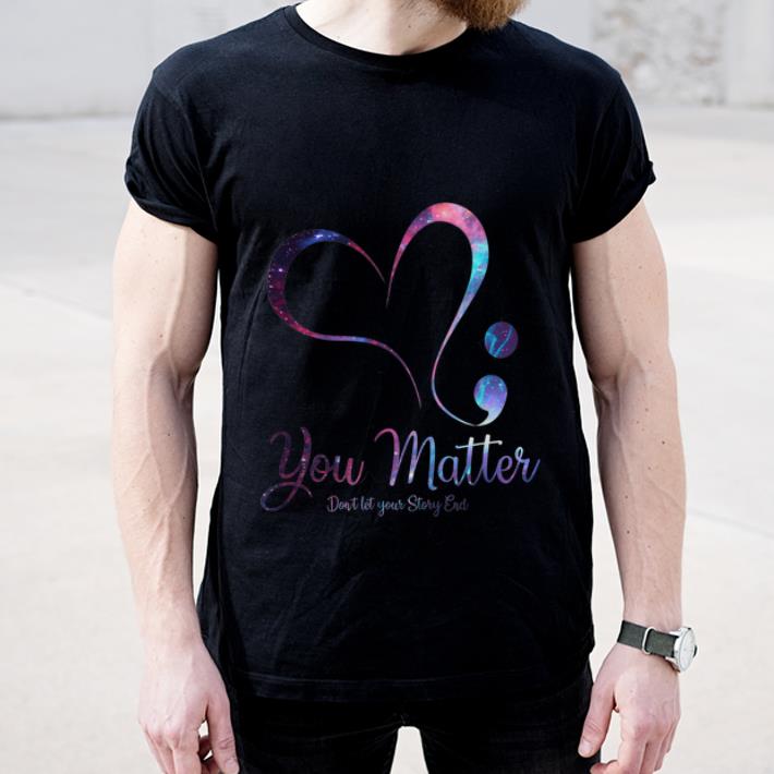 Nice Semicolon Heart You Matter Don't Let Your Story End shirt
