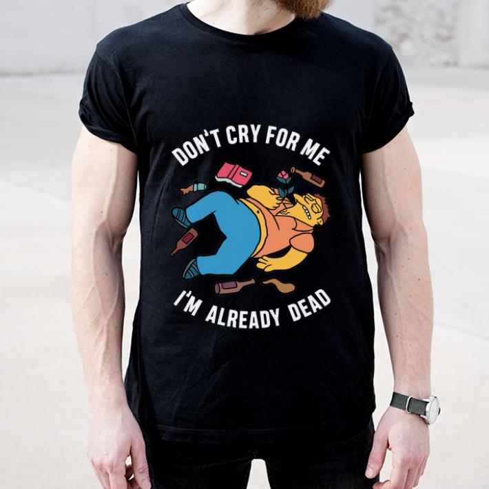 Nice Simpsons Don’t Cry For Me I’m Already Dead shirt