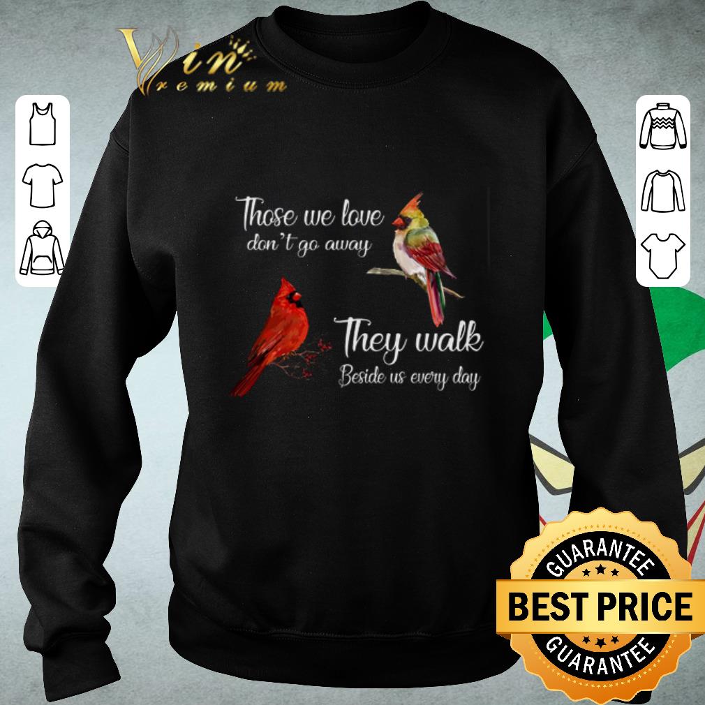 Official Birds those we love don't go away they walk beside us every day shirt 5 Official Birds those we love don't go away they walk beside us every day shirt