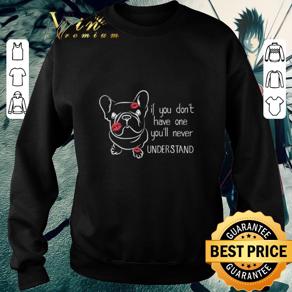 Official French Bulldog if you don't have one you'll never understand shirt