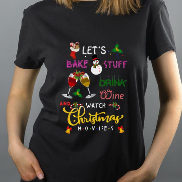 Official Let’s Bake Stuff Drink Wine And Watch Christmas Movies shirt