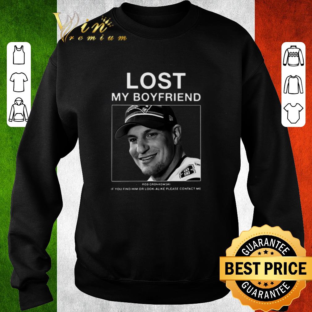 Original Lost my boyfriend Rob Gronkowski if you find or look alike please contact me shirt 5 Original Lost my boyfriend Rob Gronkowski if you find or look alike please contact me shirt