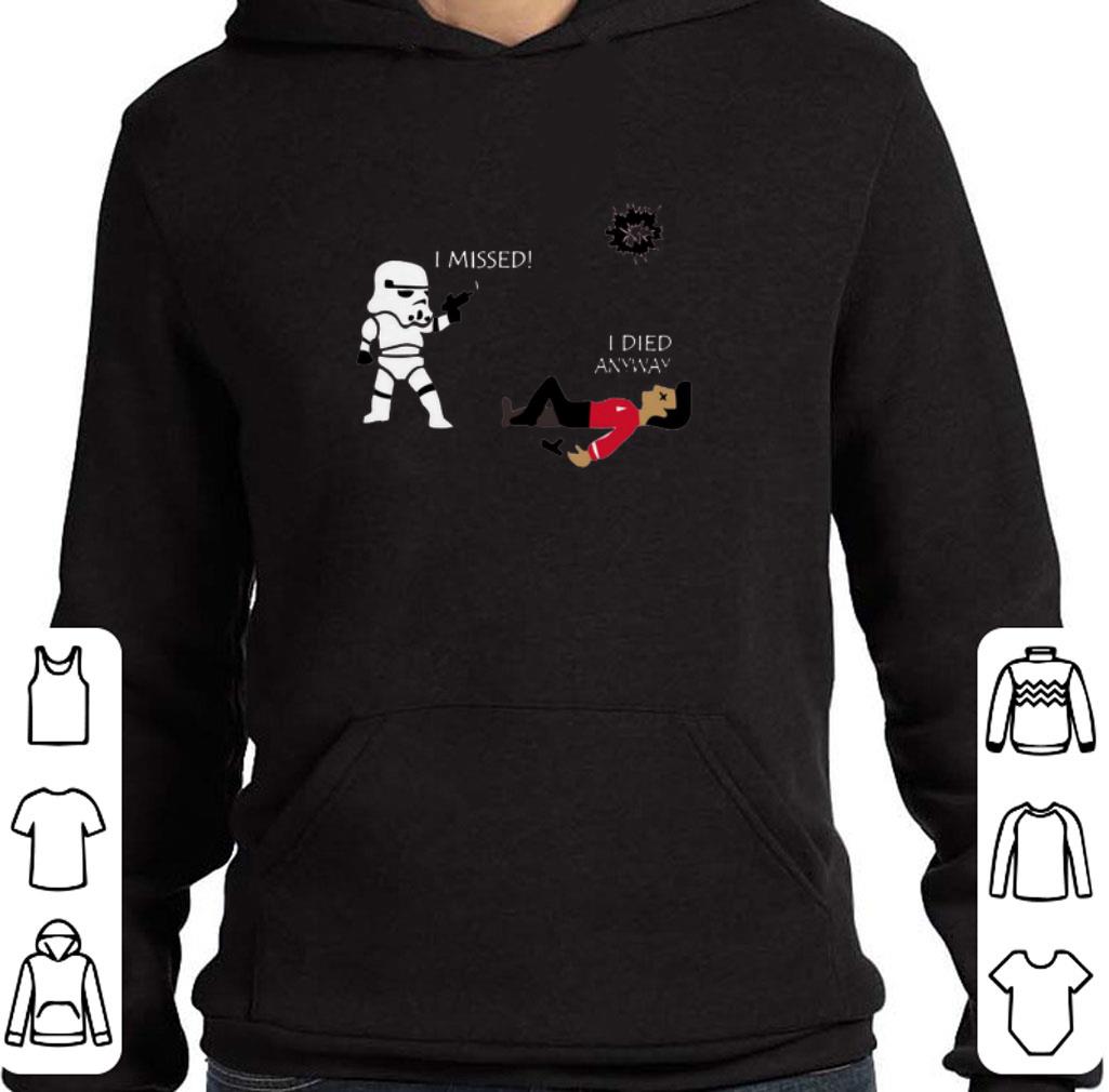 Original Stormtrooper i missed i died anyway shirt 5 Original Stormtrooper i missed i died anyway shirt