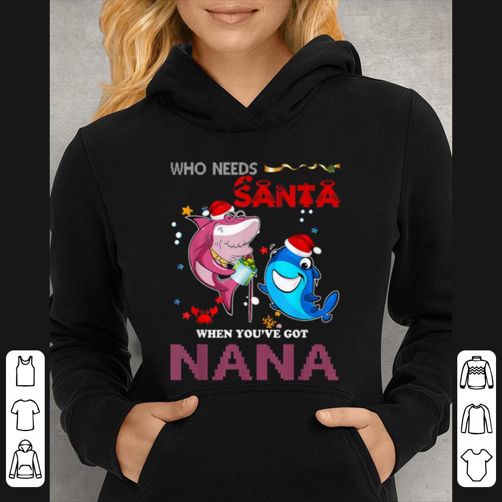 Original Who needs Santa when you've got Nana Funny Christmas Gift shirt