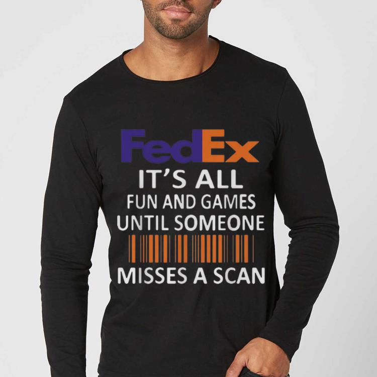 Premium FedEx It's All Fun And Games Until Someone Misses A Scan shirt