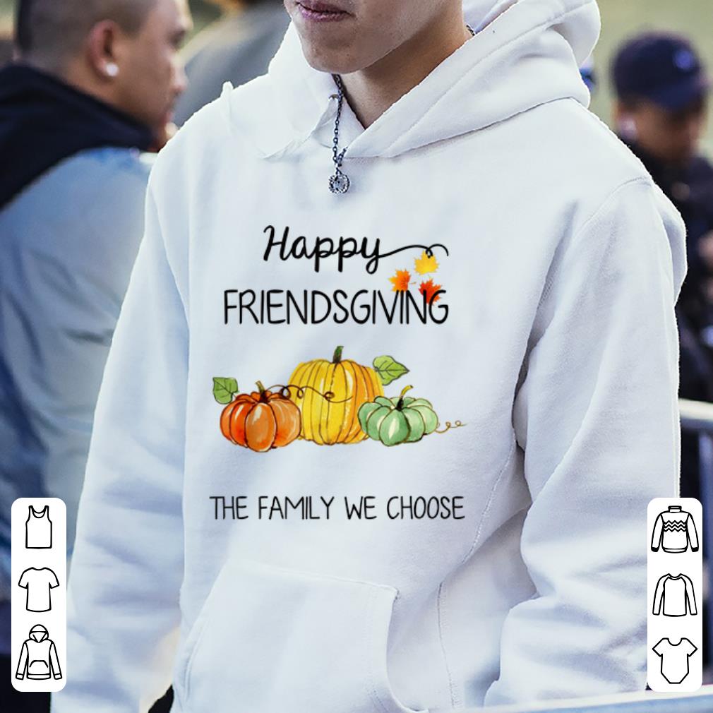Premium Happy Friendsgiving The Family We Choose Thanksgiving Day shirt