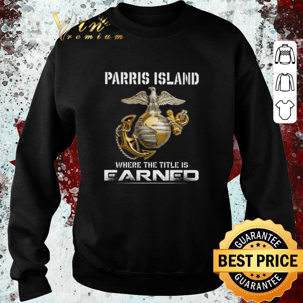 Premium US Marine Parris Island where the title is earned shirt