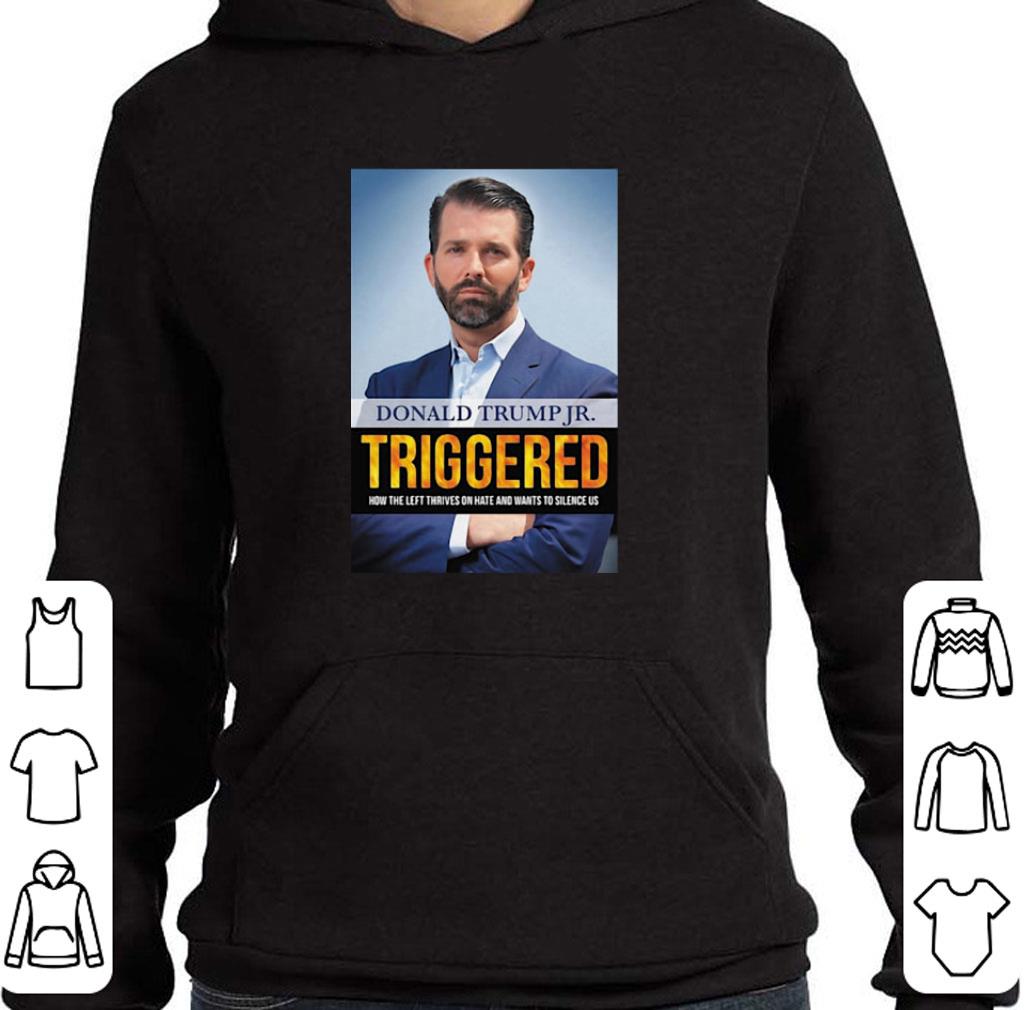 Pretty Donald Trump Jr Triggered How The Left Thrives On Hate And Wants shirt 5 Pretty Donald Trump Jr Triggered How The Left Thrives On Hate And Wants shirt