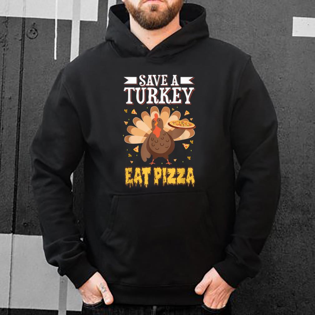 Pretty Funny Thanksgiving Humor Holiday Save A Turkey Eat Pizza shirt