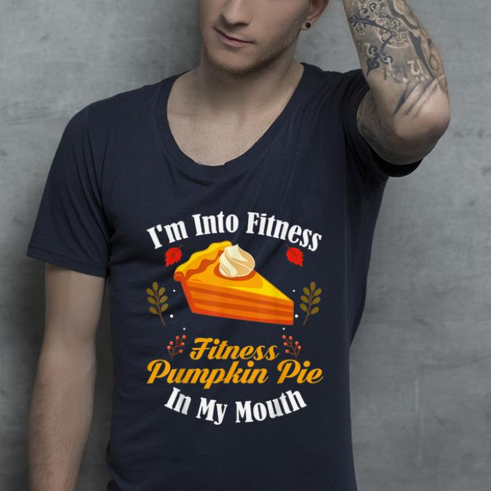 Pretty I'm Into Fitness Pumpkin Pie in My Mouth Funny Thanksgiving shirt