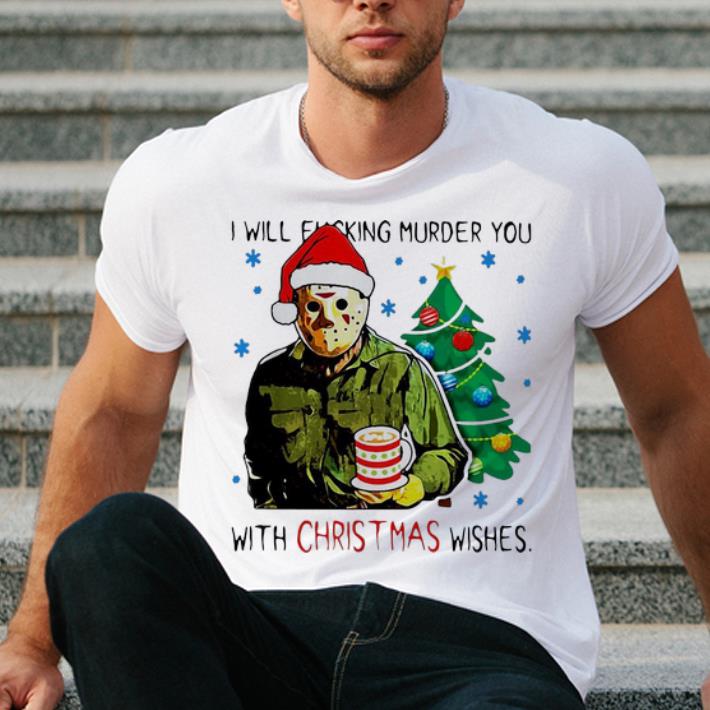 Pretty Jason Voorhees I Will Fucking Murder You With Christmas Wishes shirt