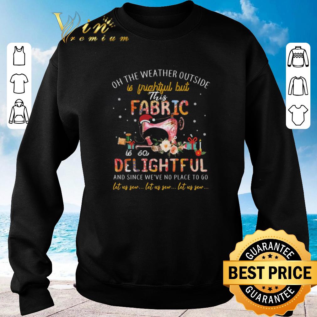 Pretty On the weather outside is frightful but this fabric delightful shirt 5 Pretty On the weather outside is frightful but this fabric delightful shirt