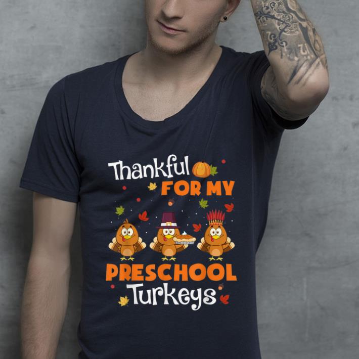 Pretty Thankful For My Preschool Turkeys Thanksgiving Pre-K Teacher shirt