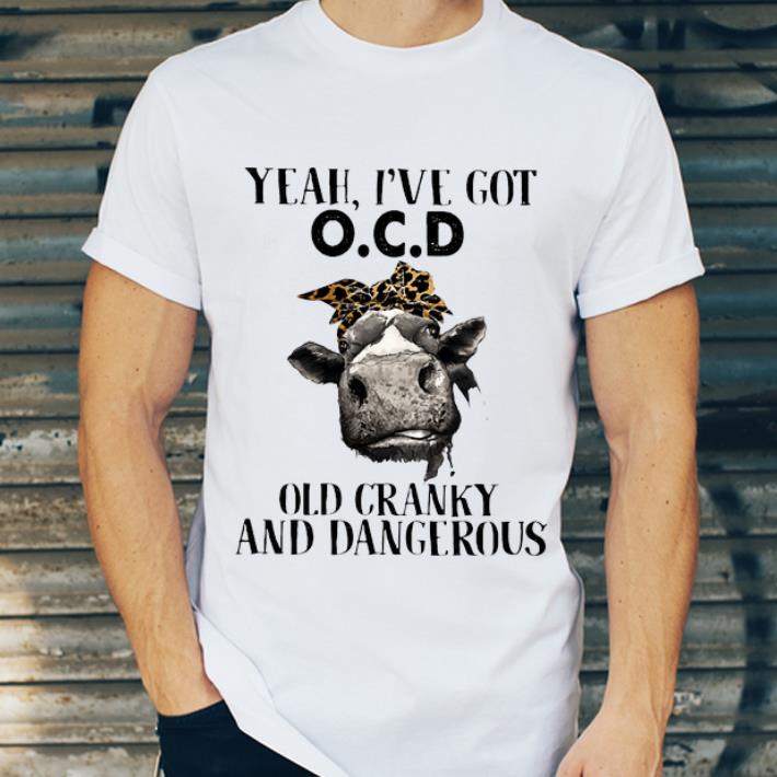 Top Cow Yeah I've Got Ocd Old Cranky And Dangerous shirt