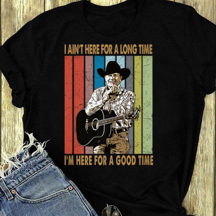 Top George Strait I'm Here For A Good Time Vintage shirt