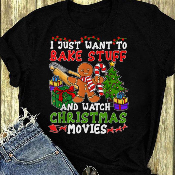 Top I Just Want To Bake Stuff And Watch Christmas Movies shirt
