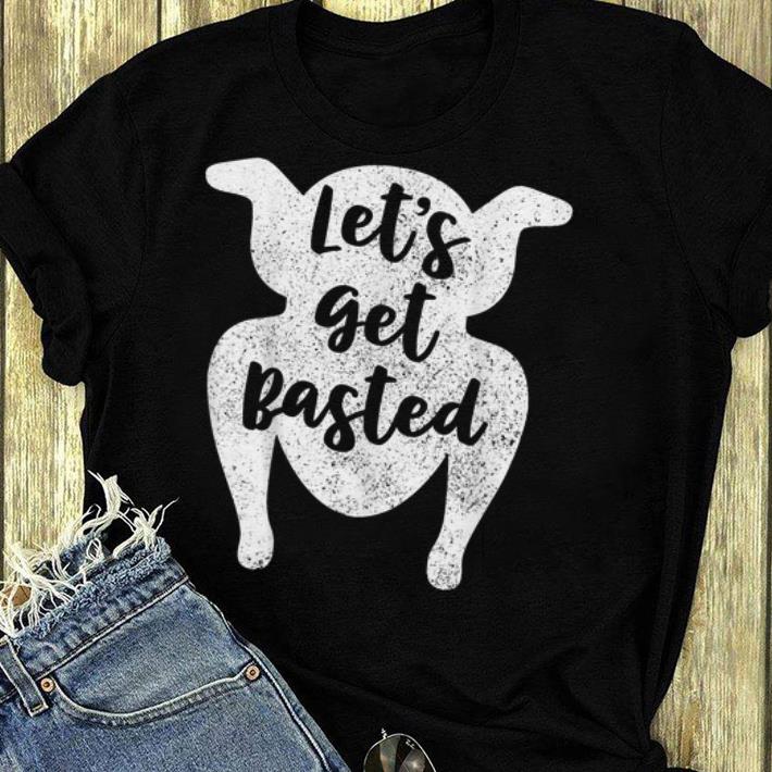 Top Let's Get Basted Thanksgiving Turkey Day Funny Gift shirt