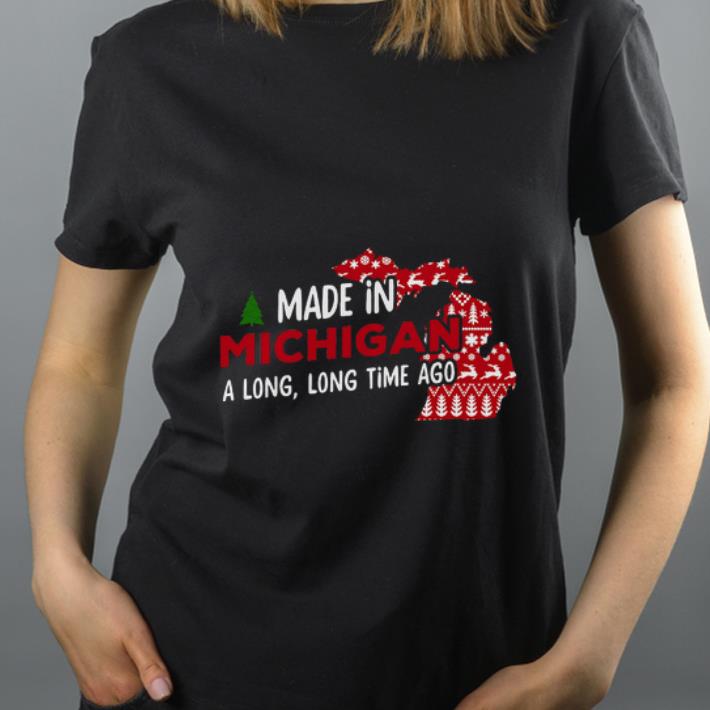 Top Made in Michigan A Long Long Time Ago shirt