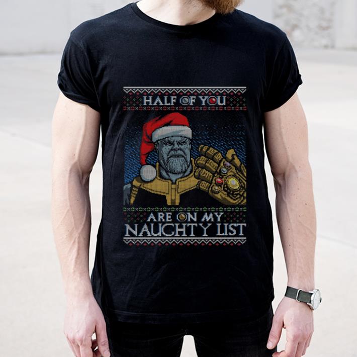 Top Thanos Half Of You Are On My Naughty List ugly Christmas shirt