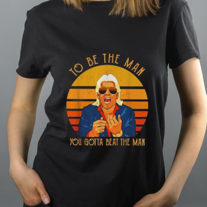 Great Ric Flair to be the man you gotta beat the man vintage shirt
