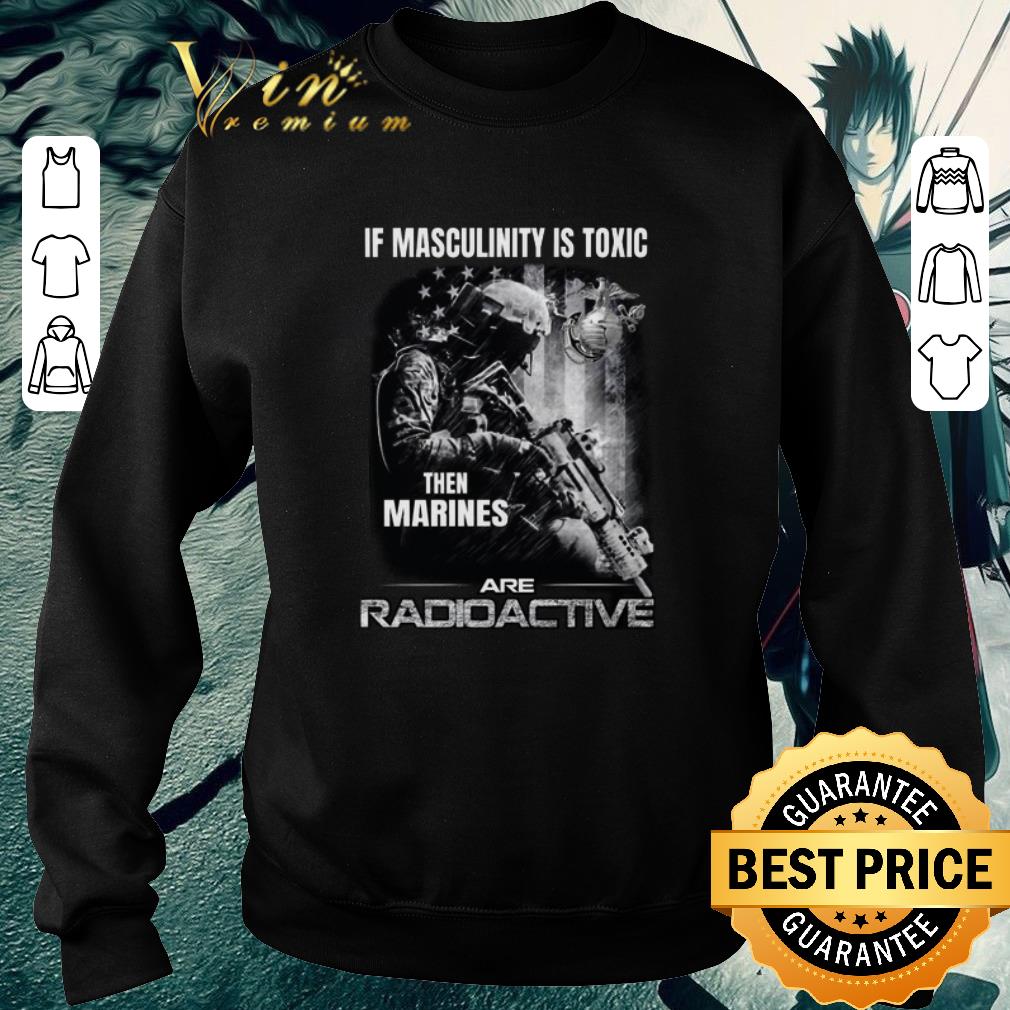 Hot If masculinity is toxic then Marines are radioactive shirt 5 Hot If masculinity is toxic then Marines are radioactive shirt