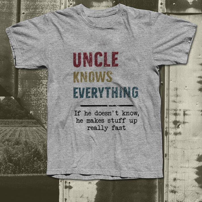 Nice Uncle Knows Everything If he doesn’t know he makes stuff up really fast vintage shirt