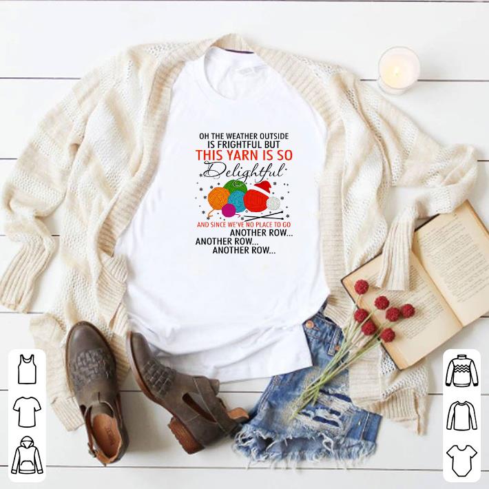 On the weather outside is frightful but this yarn is so delightful shirt 5 On the weather outside is frightful but this yarn is so delightful shirt